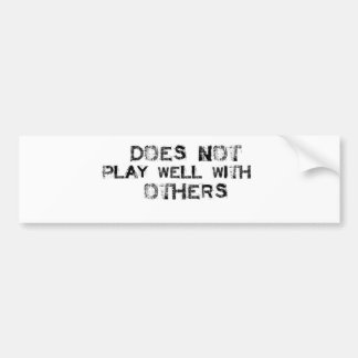 Does not Play well with others Bumper Sticker