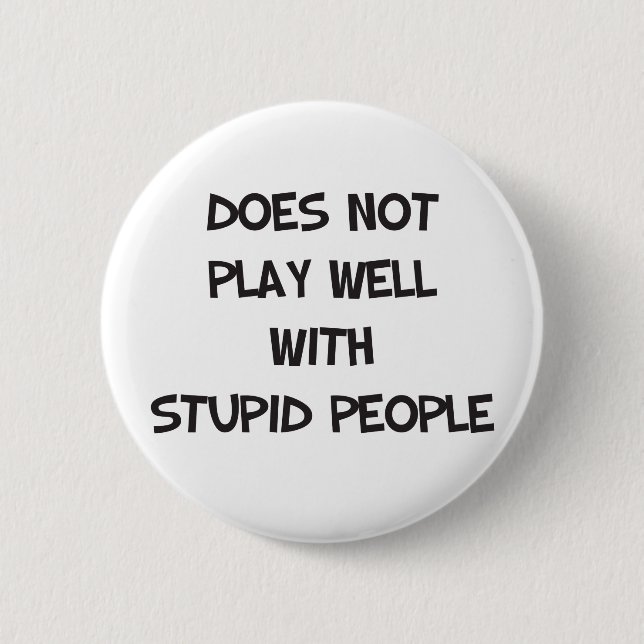 Does Not Play Well With Stupid People Button (Front)