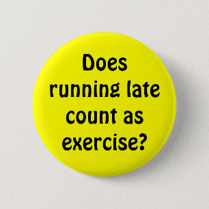 Does running late count as exercise? 2 inch round button