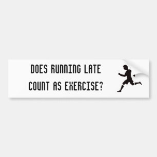 Does running late count as exercise? bumper sticker