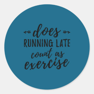 Does Running Late Count As Exercise Funny Classic Round Sticker