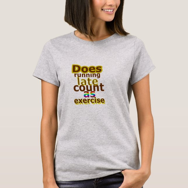 Does running late count as exercise funny shirt (Front)