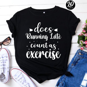 Does Running Late Count as Exercise Funny T-Shirt