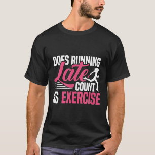 Does Running Late Count As Exercise Funny Workout  T-Shirt