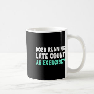 Does Running Late Counts As Exercise Motivation Gi Coffee Mug