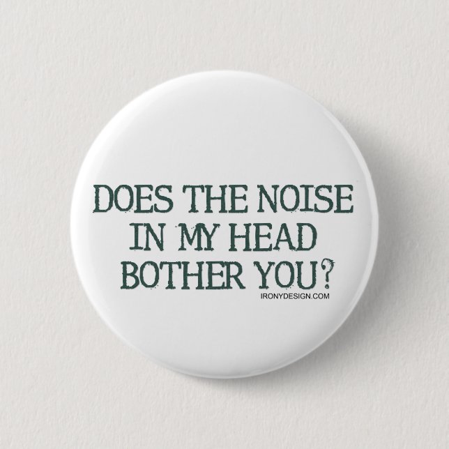 Does the noise in my head bother you? 2 inch round button (Front)