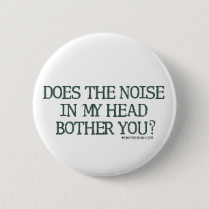 Does the noise in my head bother you? 2 inch round button