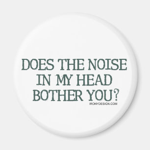 Does the noise in my head bother you? magnet