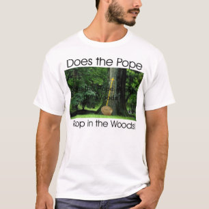 Does the Pope Poop in the Woods? T-Shirt