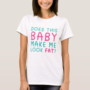 Does This Baby Make Me Look Fat ? T-Shirt