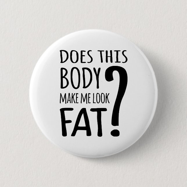Does This Body Make Me Look Fat? 2 Inch Round Button (Front)