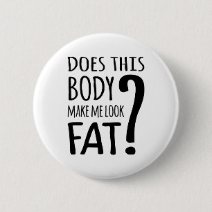 Does This Body Make Me Look Fat? 2 Inch Round Button