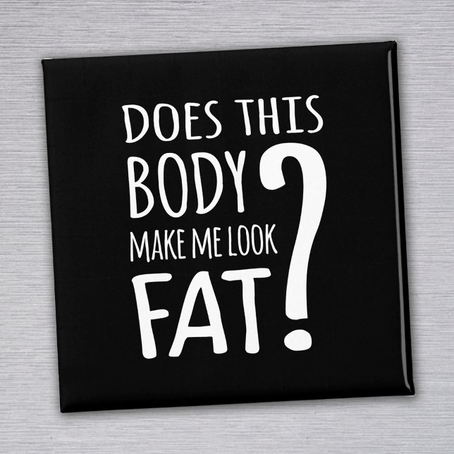 Does This Body Make Me Look Fat? Magnet (Creator Uploaded)