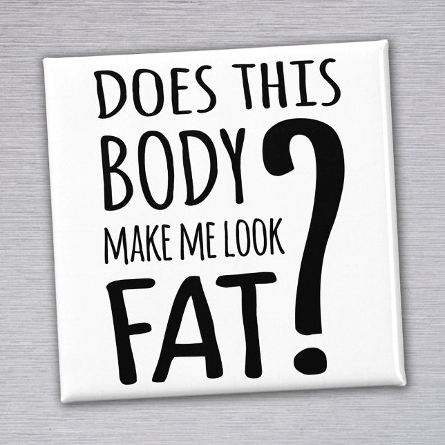 Does This Body Make Me Look Fat? Magnet (Creator Uploaded)