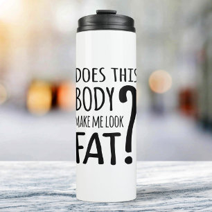 Does This Body Make Me Look Fat? Thermal Tumbler