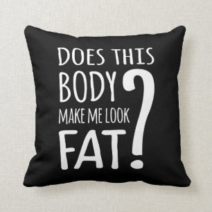 Does This Body Make Me Look Fat? Throw Pillow