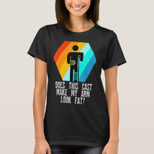 does this cast make my arm look fat Broken Leg Rec T-Shirt