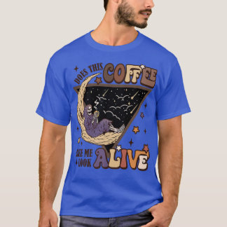 Does This Coffee Make Me Look Alive Coffee Lover H T-Shirt