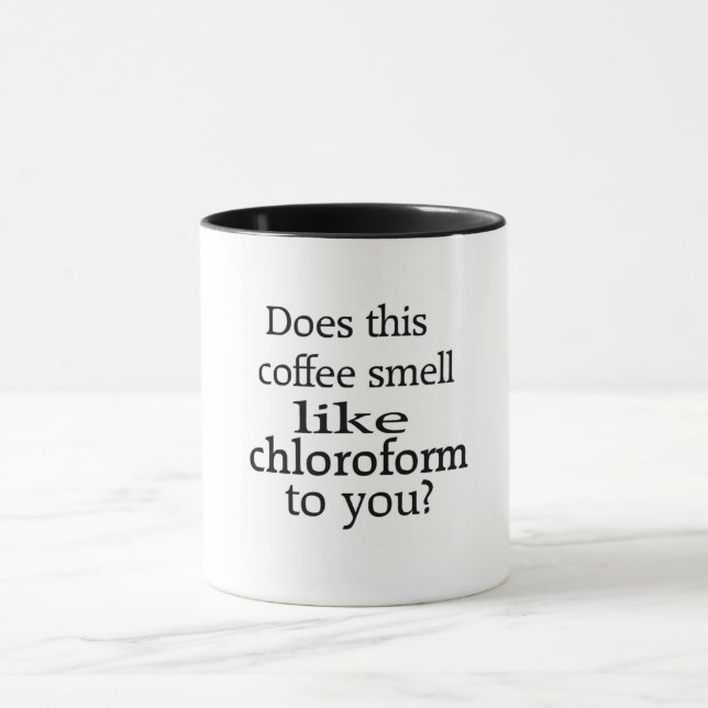 Does This Coffee Smell Like Chloroform to You? Mug (Center)