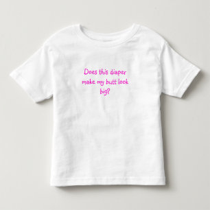 Does this diaper make my butt look big? toddler t-shirt