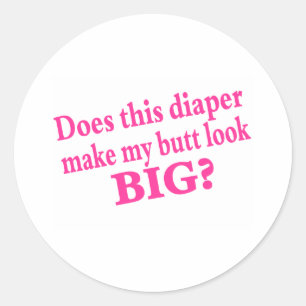 Does This Diaper Make My butt Look Classic Round Sticker