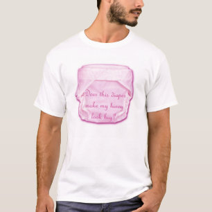 Does This Diaper Make My Hiney Look Big? T-Shirt