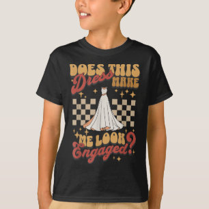 Does This Dress Make Me Look Engaged, Bride And Gr T-Shirt