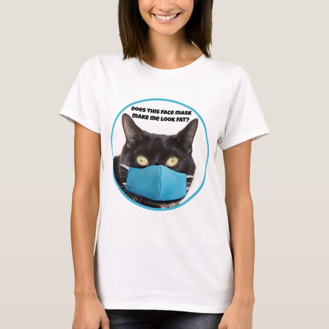 Does This Face Mask Make Me Look Fat Funny Cat T-Shirt (Front)