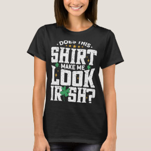 Does This  Make Me Look Irish  St Patrick's Day T-Shirt