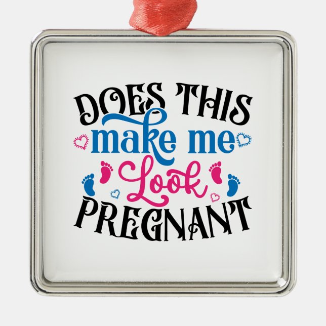 Does This Make Me Look Pregnant Metal Ornament (Front)