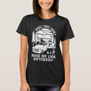 Does This  Make Me Look Retired Camping Retirement T-Shirt