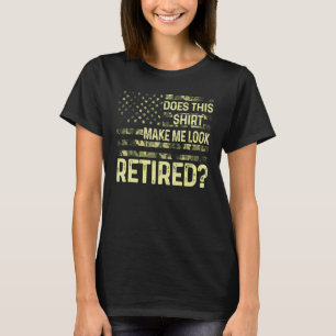 Does This Make Me Look Retired Military Retiremen T-Shirt