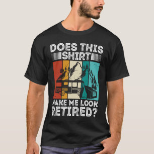 Does This Make Me Look Retired Retired Camping R T-Shirt