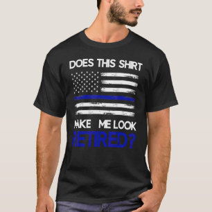 Does This  Make Me Look Retired Retirement Cop Pol T-Shirt