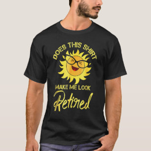 Does This Make Me Look Retired Retirement Dad T-Shirt