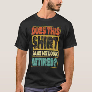Does This  Make Me Look Retired Retirement Humour T-Shirt