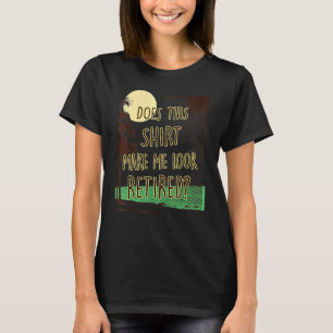 Does This Make Me Look Retired Retirement T-Shirt