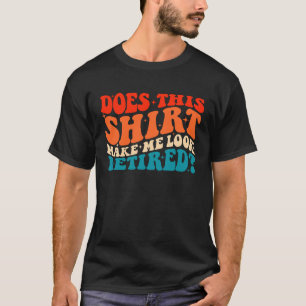 Does This Make Me Look Retired Retro Groovy Retir T-Shirt