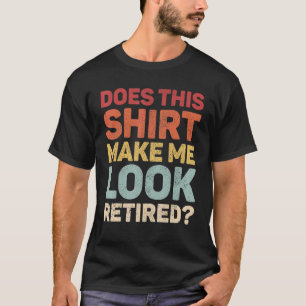 Does This Make Me Look Retired Retro Retirement T-Shirt