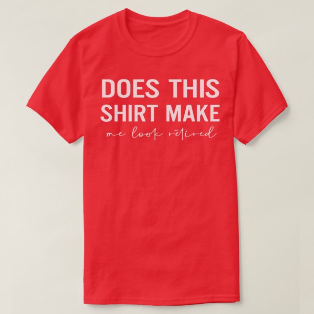 Does This  Make Me Look Retired  T-Shirt (Design Front)
