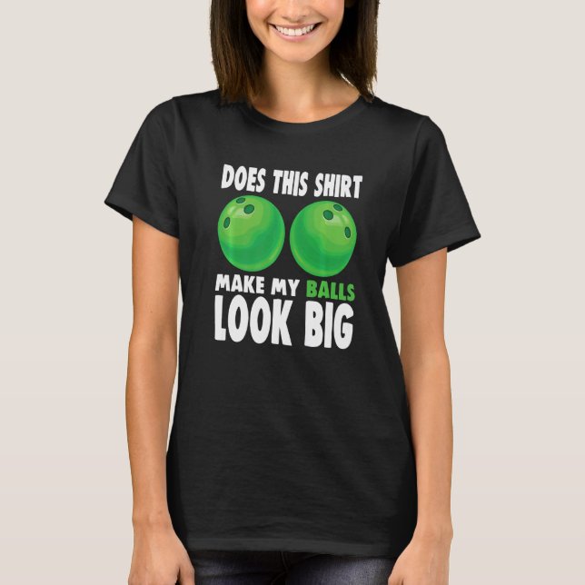 Does This  Make My Balls Look Big Bowler  Bowling  T-Shirt (Front)