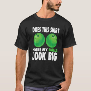 Does This Make My Balls Look Big Bowler Bowling T-Shirt