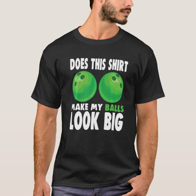 Does This  Make My Balls Look Big Bowler  Bowling  T-Shirt (Front)