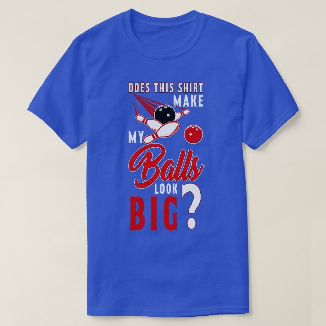 Does This Make My Balls Look Big Bowling Ball T-Shirt (Design Front)