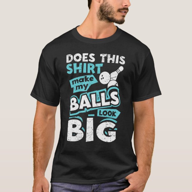Does This   Make My Balls Look Big Funny Bowling G T-Shirt (Front)