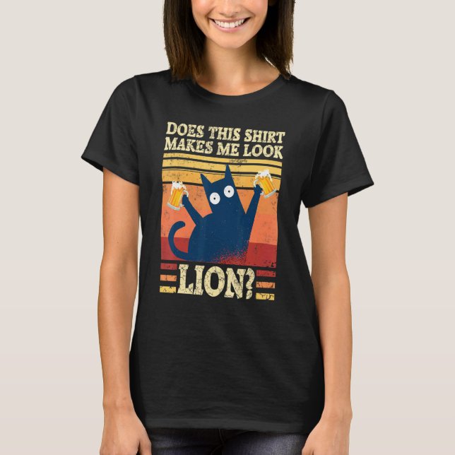 Does This  Makes Me Look Lion  Cat Beer Drinking T-Shirt (Front)