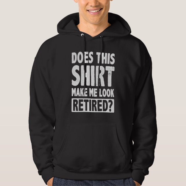 Does This  Makes Me Look Retired Retirement Pensio Hoodie (Front)