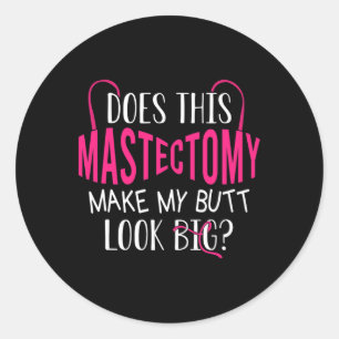 Does This Mastectomy Make My Butt Look Big Breast Classic Round Sticker