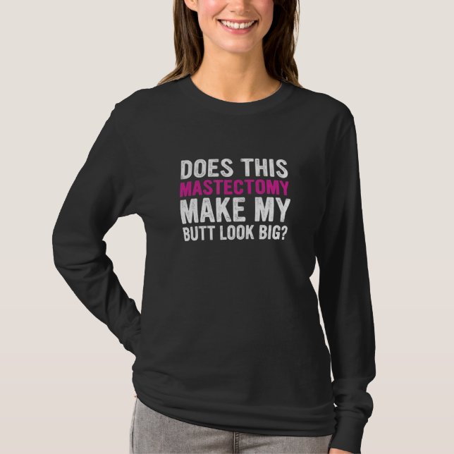 Does This Mastectomy Make My Butt Look Big T-Shirt (Front)