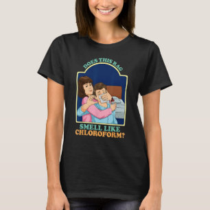 Does This Rag Smell Like Chloroform Dark Humour Ch T-Shirt